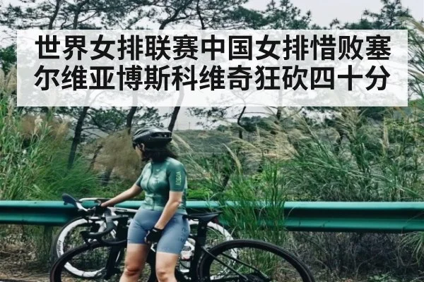 世界女排联赛中国女排惜败塞尔维亚博斯科维奇狂砍四十分